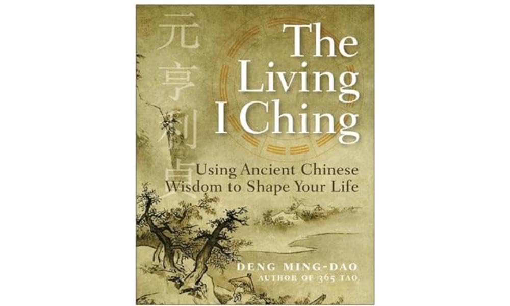 The Living I Ching: Using Ancient Chinese Wisdom to Shape Your Life – A Taoist Guide to Divination, Hexagrams, and Practical Answers