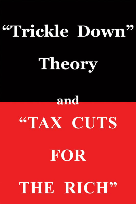 "Trickle Down Theory" and "Tax Cuts for the Rich" (Volume 635)