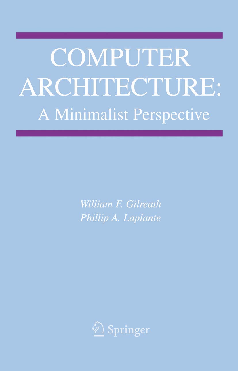 Computer Architecture: A Minimalist Perspective (The Springer International Series in Engineering and Computer Science, 730)