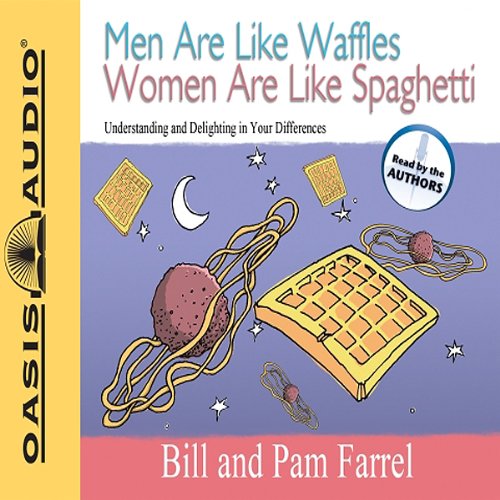 Men Are Like Waffles Women Are Like Spaghetti: Understanding and Delighting in Your Differences