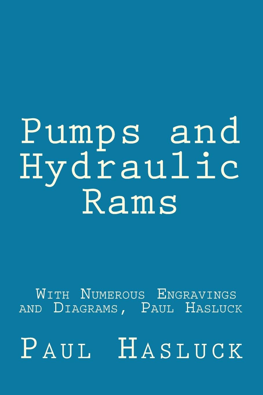 Pumps and Hydraulic Rams - With Numerous Engravings and Diagrams, Paul Hasluck