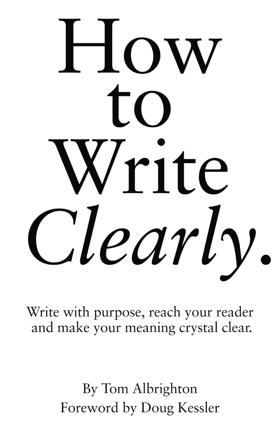 How to Write Clearly: Write with purpose, reach your reader and make your meaning crystal clear (The Freelance Writer's Starter Kit)