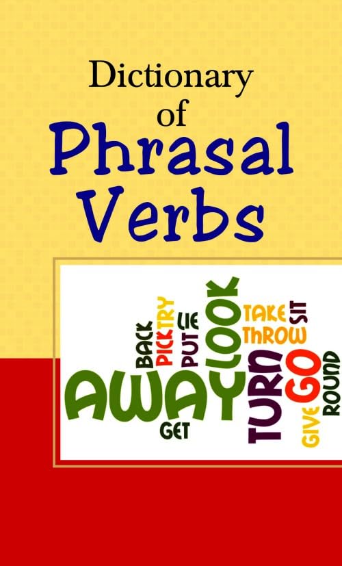 Dictionary of Phrasal Verbs: Mastering the Art of Verb Combinations by Najmussehar