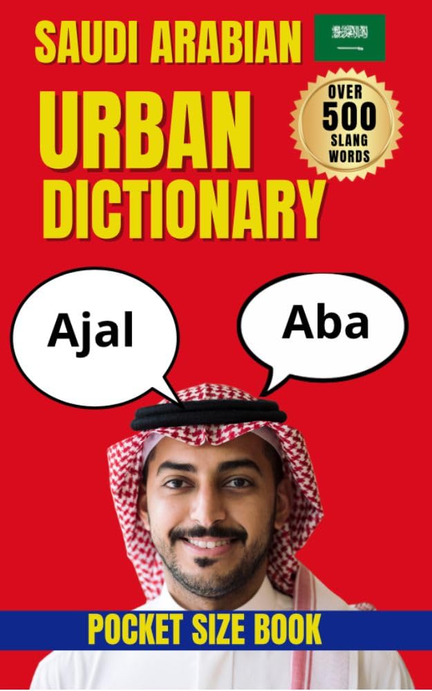 Saudi Arabian Urban Dictionary: 500+ Real-Life Words Used in Saudi Conversations Today. (Urban Slang Dictionary)