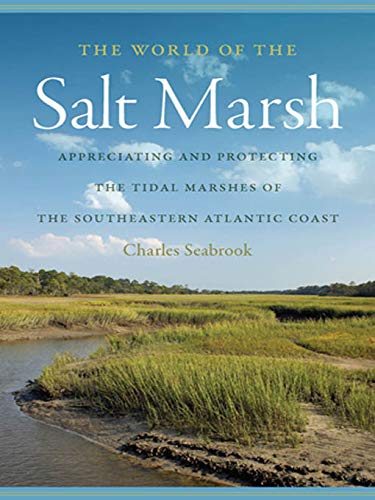The World of the Salt Marsh: Appreciating and Protecting the Tidal Marshes of the Southeastern Atlantic Coast (Wormsloe Foundation Publication Book 34)