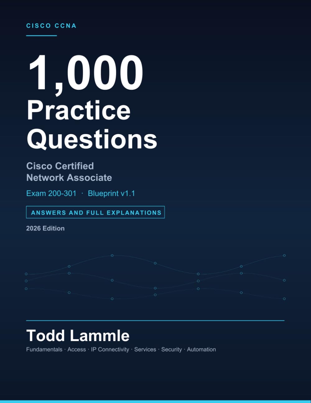 Todd Lammle's CCNA 200-301: 1,000 Practice Questions, Answers & Explanations — 2026 Edition · v1.1 Blueprint (Todd Lammle Authorized Study Guides 2026 Editions)