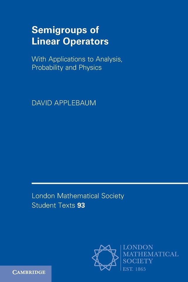 Semigroups of Linear Operators: With Applications to Analysis, Probability and Physics (London Mathematical Society Student Texts, Series Number 93)