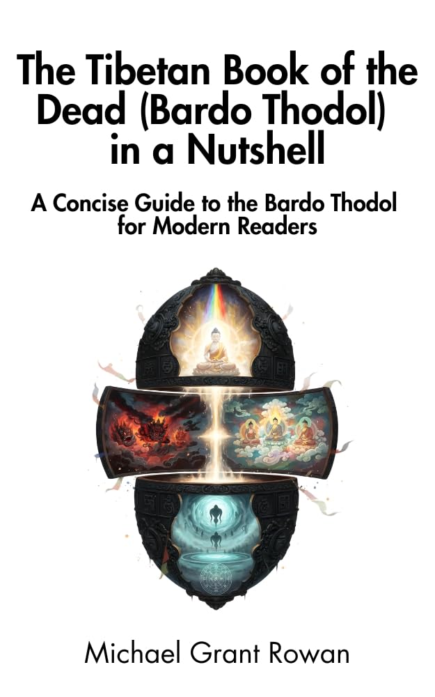 The Tibetan Book of the Dead (Bardo Thodol) in a Nutshell: A Concise Guide to the Bardo Thodol for Modern Readers
