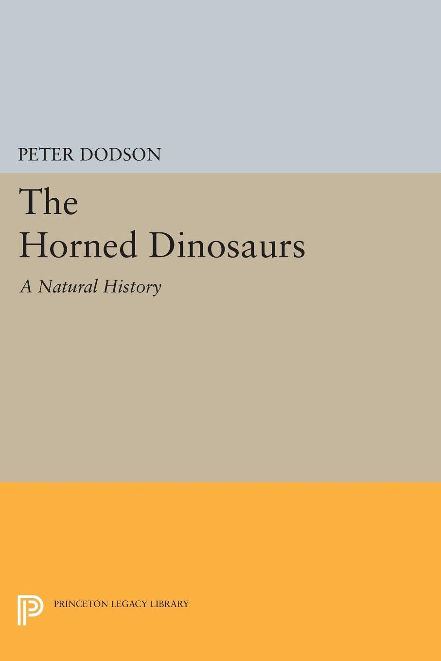 The Horned Dinosaurs: A Natural History (Princeton Legacy Library)