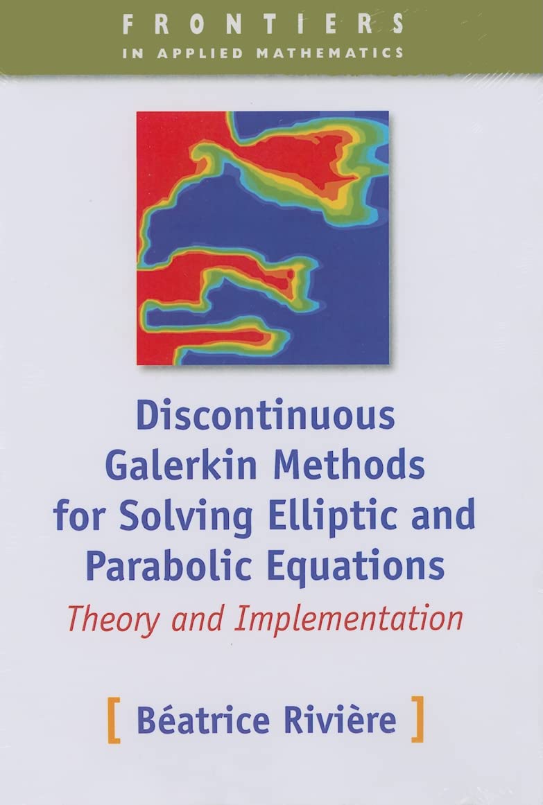 Discontinuous Galerkin Methods for Solving Elliptic and Parabolic Equations: Theory and Implementation (Frontiers in Applied Mathematics, Series Number 35)