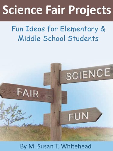 Science Fair Projects: Fun Ideas for Elementary & Middle School Students (Science Fair Experiments Book 1)