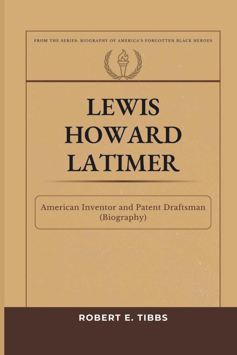 Lewis Howard Latimer: American Inventor and Patent Draftsman (Biography) (Biography of America's Forgotten Black Heroes)