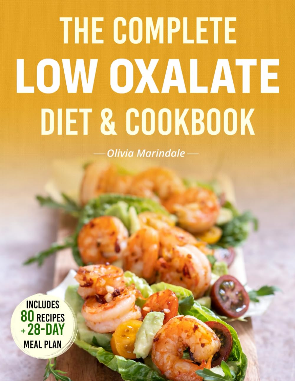 The Complete Low Oxalate Diet Cookbook: A Food List, 28-Day Plan, and Healing Recipes to Fight Inflammation, Prevent Kidney Stones, and Reclaim Your Energy