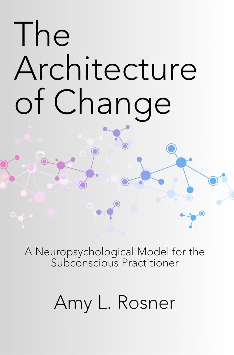 The Architecture of Change: A Neuropsychological Model for the Subconscious Practitioner
