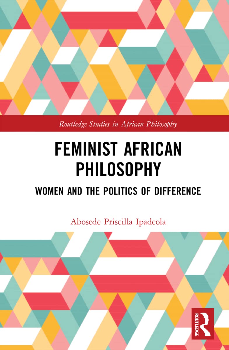 Feminist African Philosophy (Routledge Studies in African Philosophy)