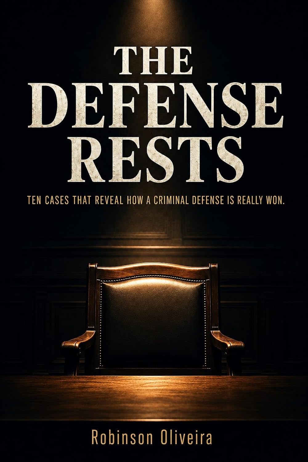 The Defense Rests: Ten Cases That Reveal How a Criminal Defense is Really Won (Robinson Chambers)