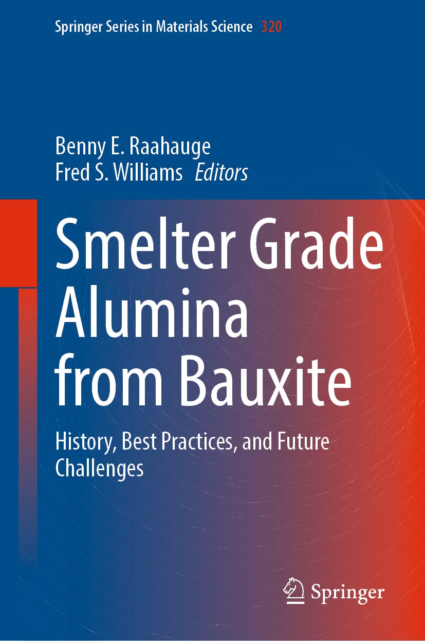 Smelter Grade Alumina from Bauxite: History, Best Practices, and Future Challenges (Springer Series in Materials Science, 320)