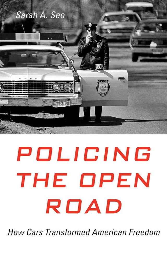 Policing the Open Road: How Cars Transformed American Freedom