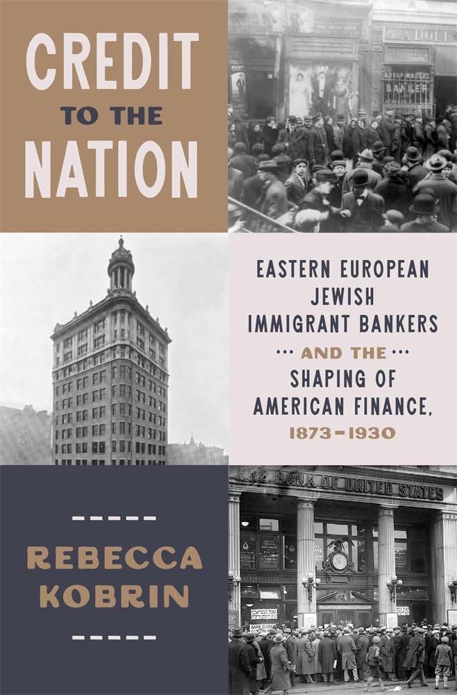 Credit to the Nation: Eastern European Jewish Immigrant Bankers and the Shaping of American Finance, 1873–1930