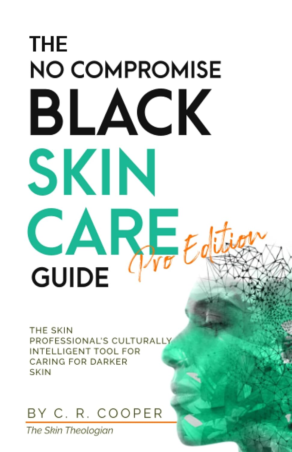 The No Compromise Black Skin Care Guide: Pro Edition: The Skin Professional's Culturally Intelligent Tool for Caring for Darker Skin