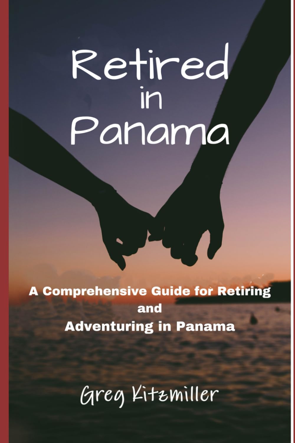 Retired in Panama: A Comprehensive Guide for Retiring and Adventuring in Panama