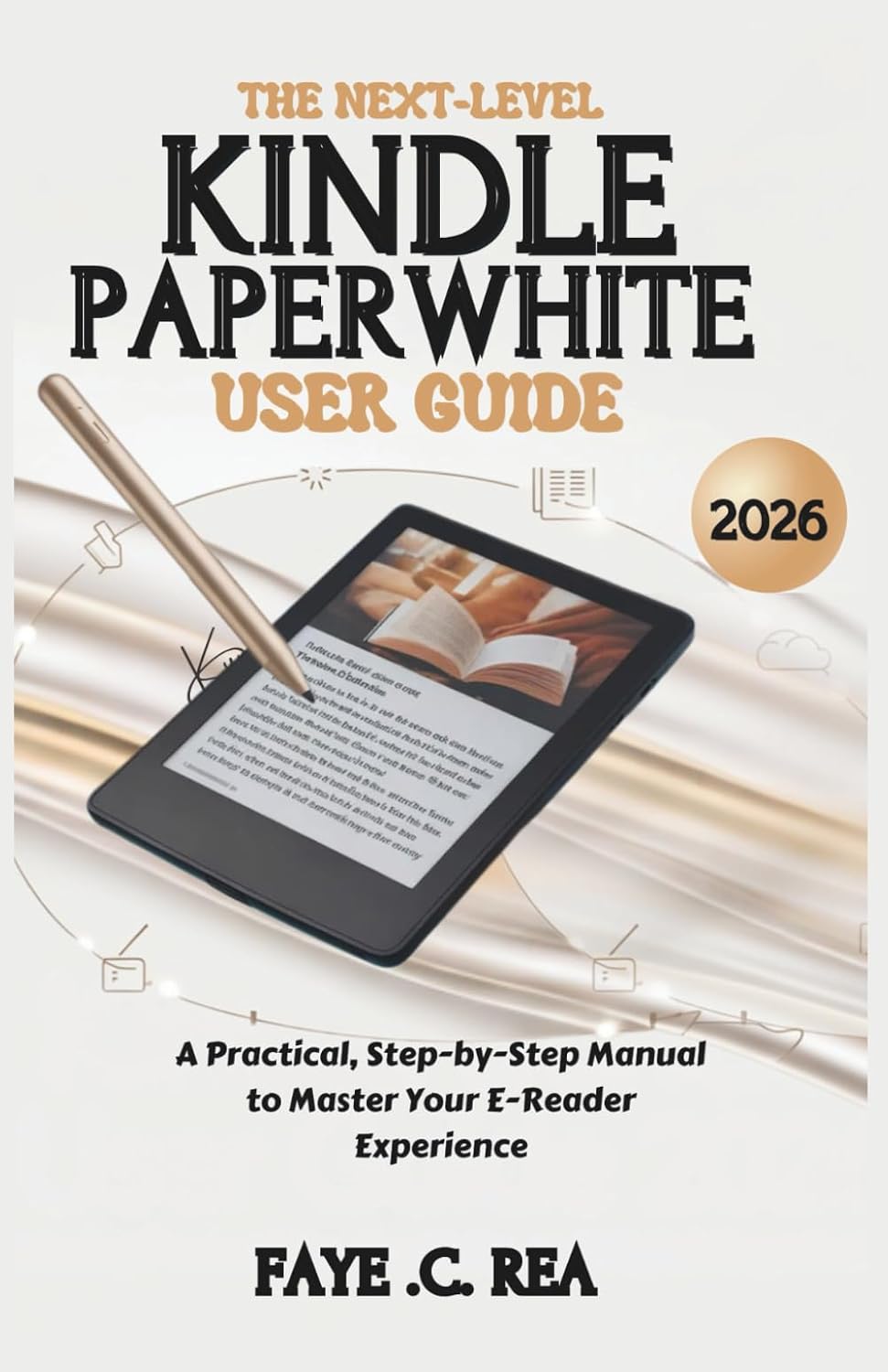 The Next-Level KINDLE PAPERWHITE User Guide 2026: A Practical, Step-by-Step Manual to Master Your E-Reader Experience (The Kindle Power User Guidebook Series)