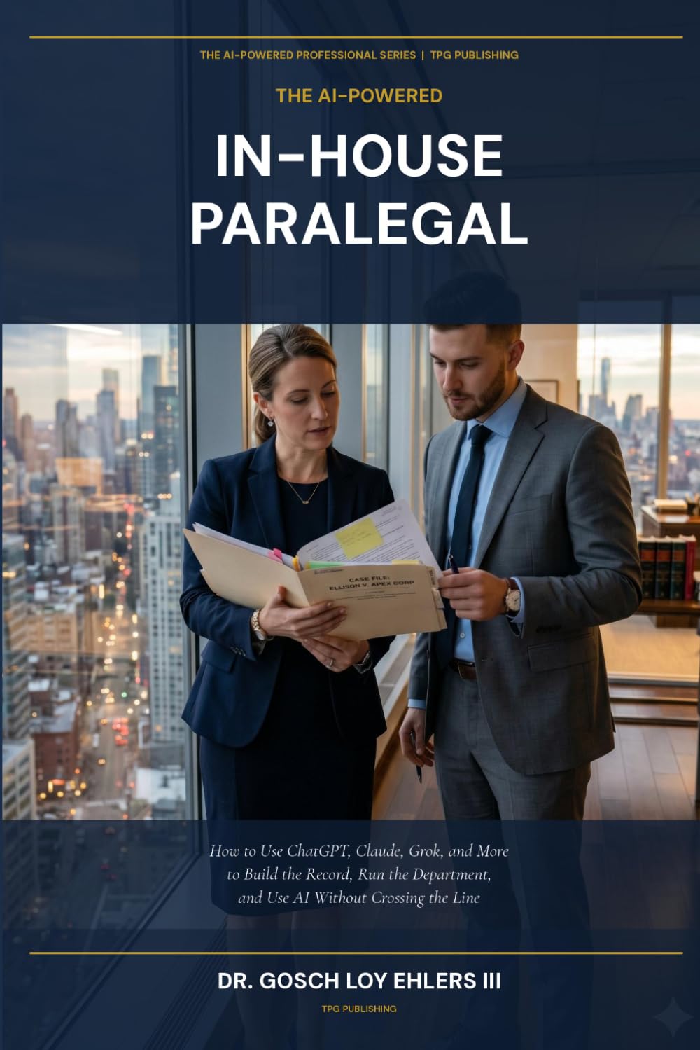 The AI-Powered In House Paralegal: How to Use ChatGPT, Claude, Grok and More to Build the Record, Run the Department and Use AI Without Crossing the Line (The AI-Powered Professional Series)