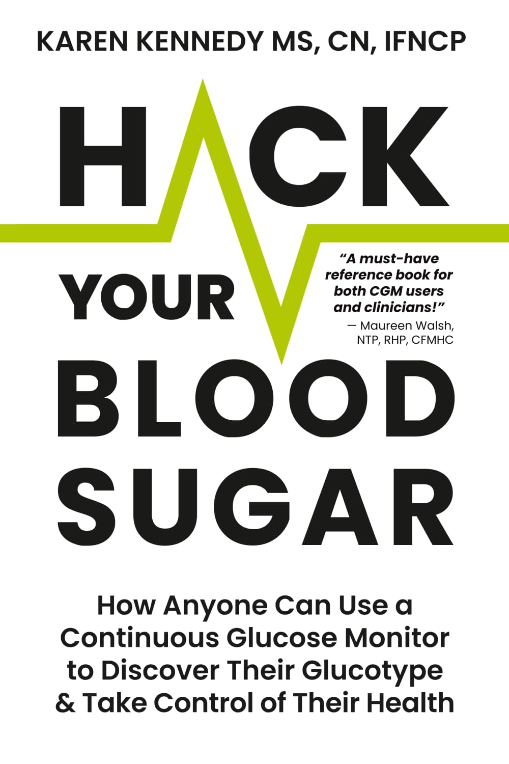 Hack Your Blood Sugar: How Anyone Can Use a Continuous Glucose Monitor to Discover Their Glucotype & Take Control of Their Health