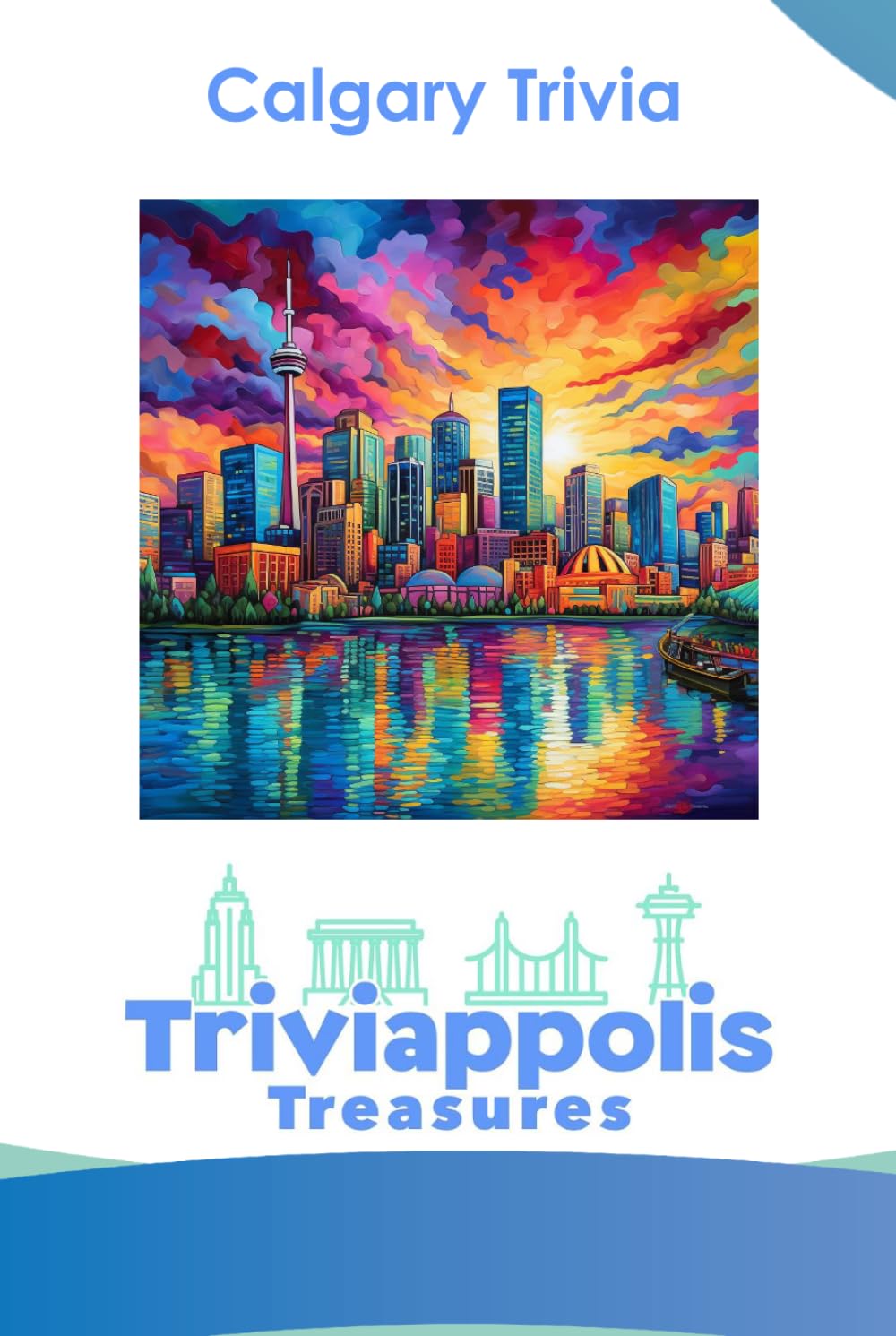 Triviappolis Treasures - Calgary: Calgary Trivia (Triviappolis Treasures - Travel with Trivia!)