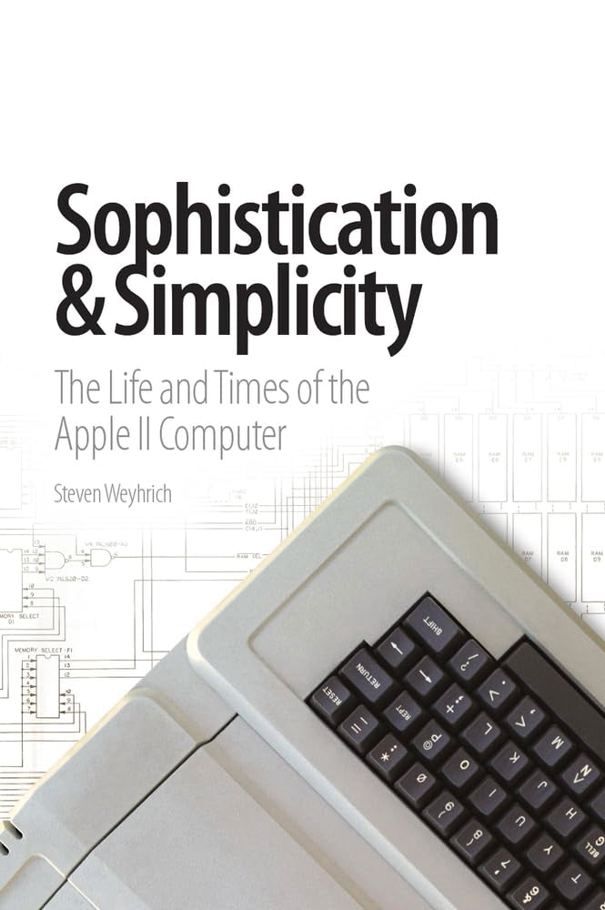 Sophistication & Simplicity: The Life and Times of the Apple II Computer