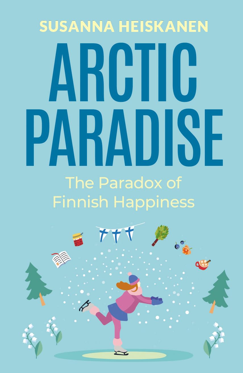 Arctic Paradise: Unlocking the Secrets of Finnish Happiness for Self-Improvement and Positive Thinking: The Paradox of Finnish Happiness (Nordic Series)