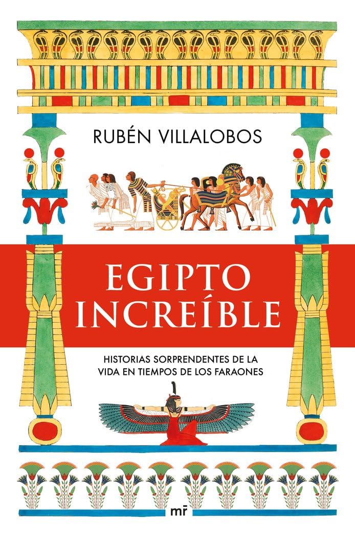 Egipto increíble: Historias sorprendentes de la vida en tiempos de los faraones
