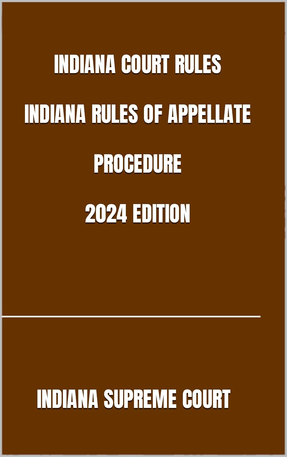 INDIANA COURT RULES INDIANA RULES OF APPELLATE PROCEDURE 2024 EDITION