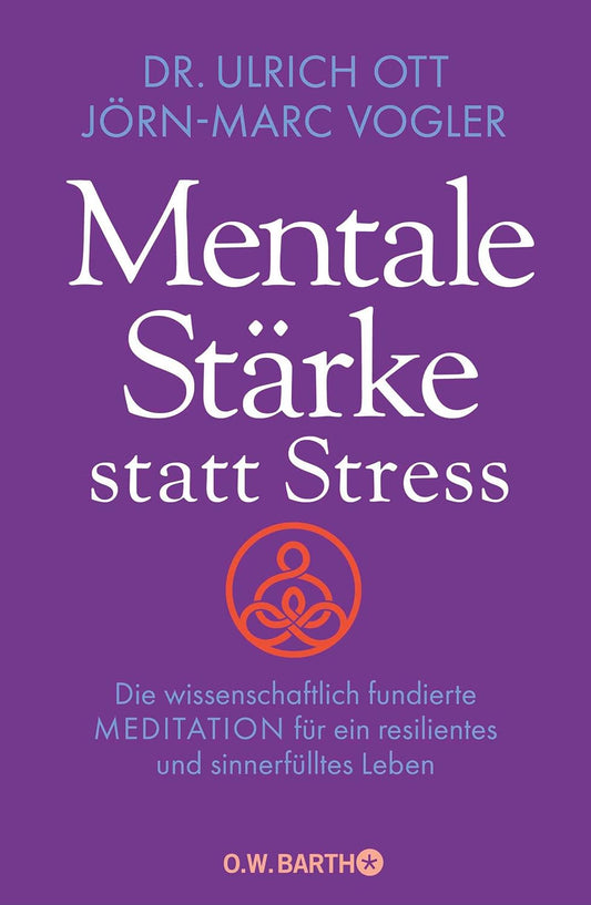 Mentale Stärke statt Stress: Die wissenschaftlich fundierte Meditation für ein resilientes und sinnerfülltes Leben