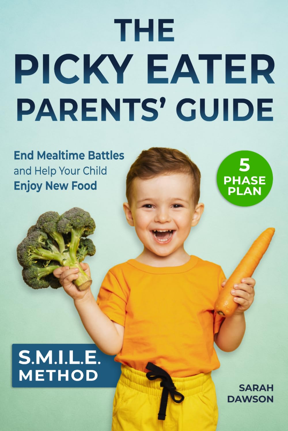 The Picky Eater Parents' Guide: End Mealtime Battles with the SMILE Method, a Proven 5-Phase Plan to Help Your Child Enjoy New Food and Support Their Growth with Confidence (Picky Eater Ideas)