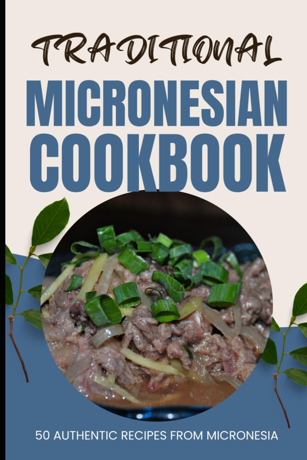 Traditional Micronesian Cookbook: 50 Authentic Recipes from Micronesia