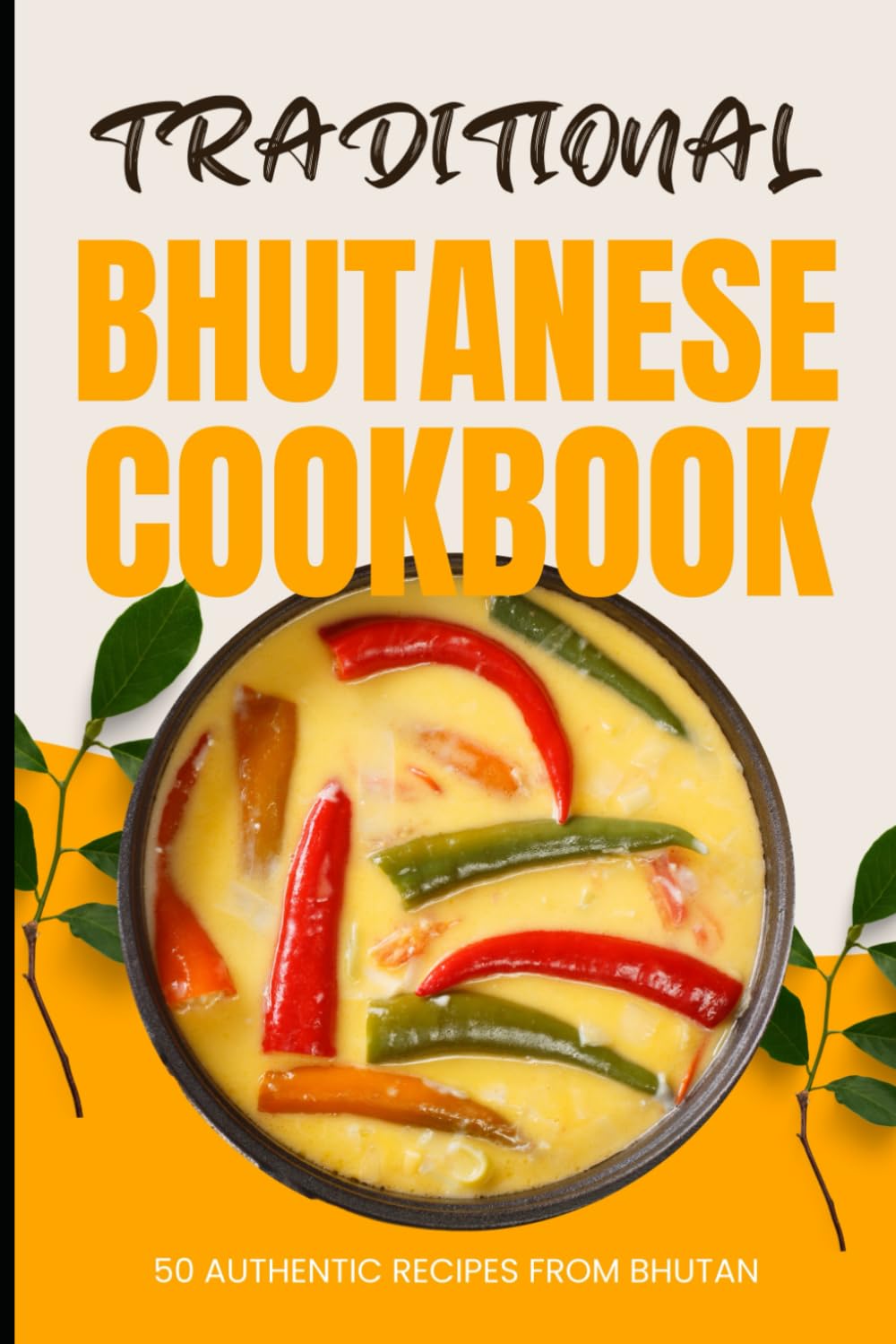 Traditional Bhutanese Cookbook: 50 Authentic Recipes from Bhutan