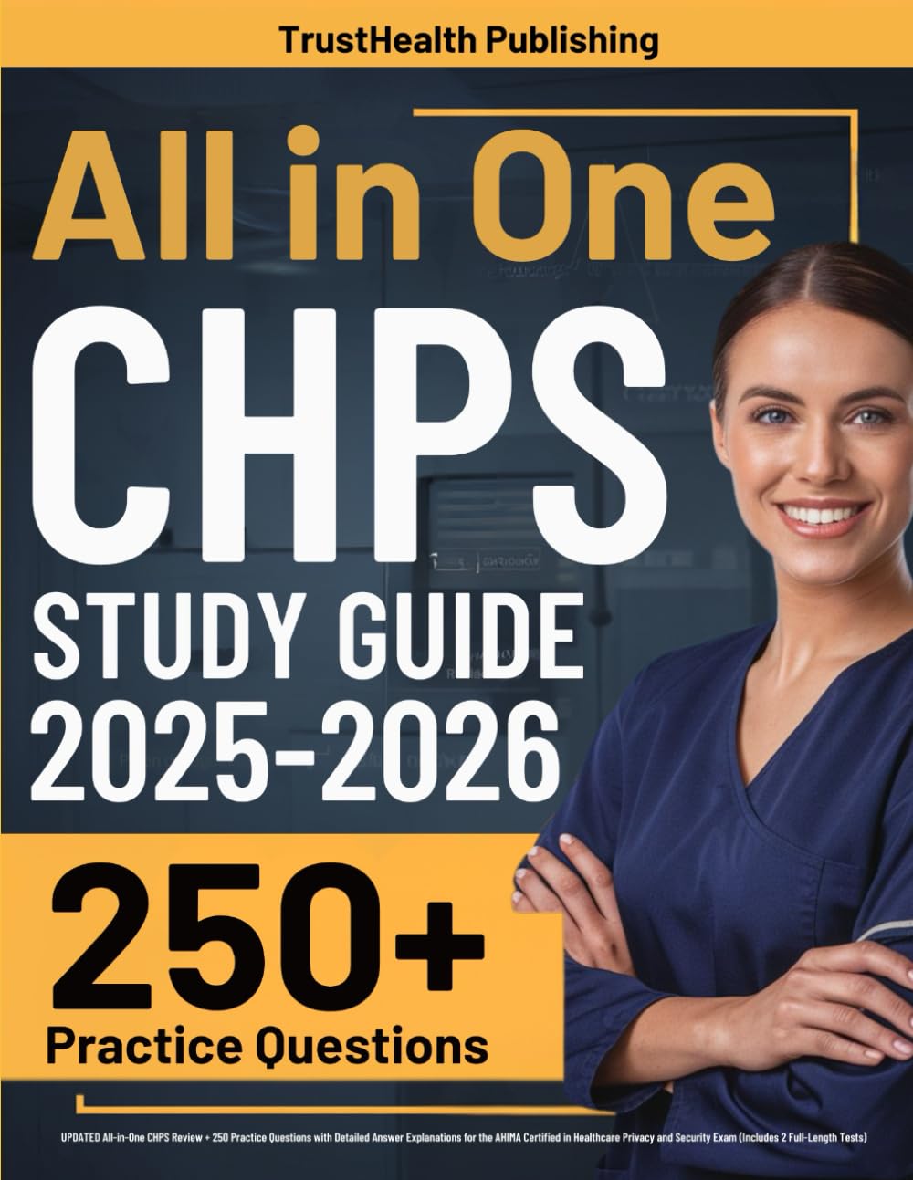 CHPS Exam Prep: UPDATED All-in-One CHPS Review + 250 Practice Questions with Detailed Answer Explanations for the AHIMA Certified in Healthcare Privacy and Security Exam (Includes 2 Full-Length Tests)