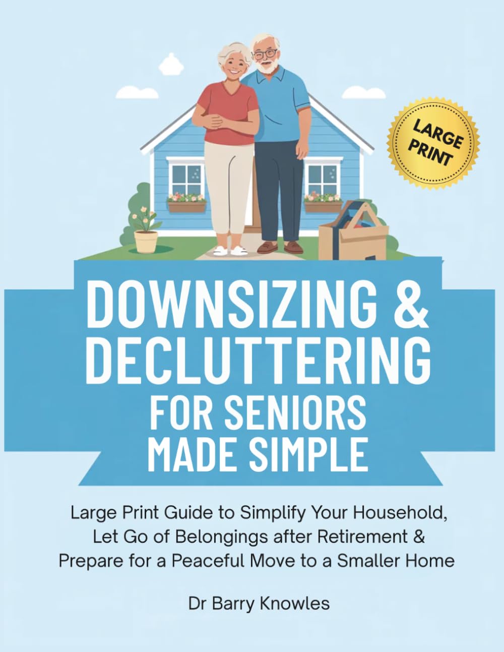 Downsizing & Decluttering for Seniors Made Simple: Large Print Guide to Simplify Your Household, Let Go of Belongings after Retirement & Prepare for a Peaceful Move to a Smaller Home