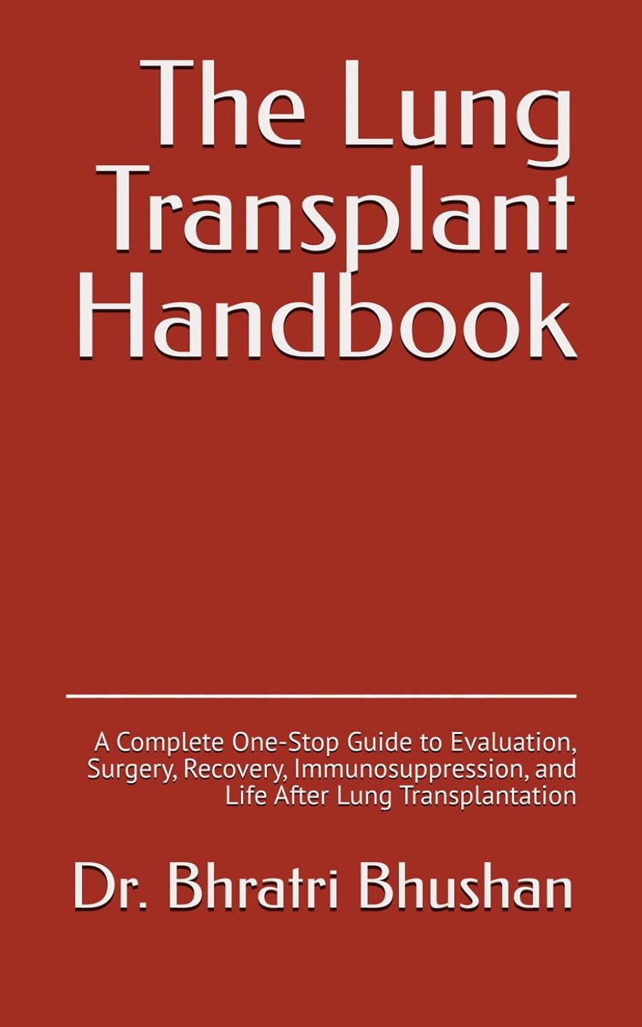 The Lung Transplant Handbook: A Complete One-Stop Guide to Evaluation, Surgery, Recovery, Immunosuppression, and Life After Lung Transplantation