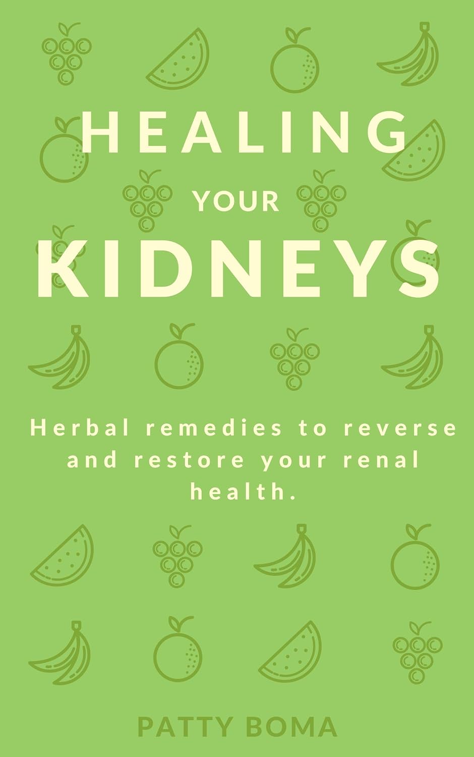 HEALING YOUR KIDNEYS: Herbal remedies to reverse and restore your renal health.