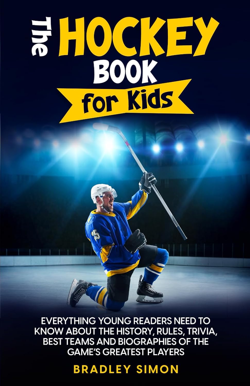 The Hockey Book for Kids: Everything Young Readers Need to Know About the History, Rules, Trivia, Best Teams and Biographies of the Game’s Greatest Players (Young Reader's Hockey Starter Pack)