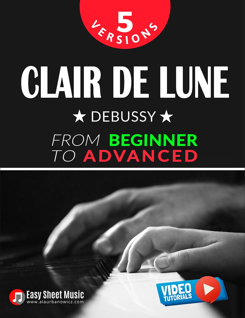 Clair de Lune I Debussy I 5 Versions I From Beginner to Advanced: Learn to Play This Timeless Impressionist Masterpiece Step by Step I Includes Easy Piano ... Piano Series: From Beginner to Virtuoso)