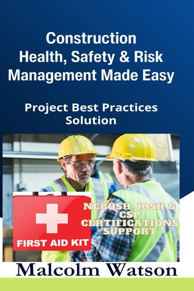 Construction Health, Safety, and Risk Management Made Easy: Project Best Practices Solution