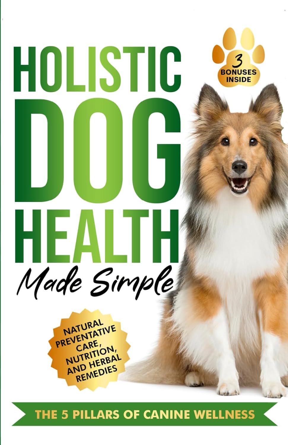 Holistic Dog Health Made Simple: 7 Effortless Action Steps to Jumpstart Health, Fitness, and Overall Wellness for Your Canine—Featuring Natural ... and Herbal Remedies (The Wellness Series)