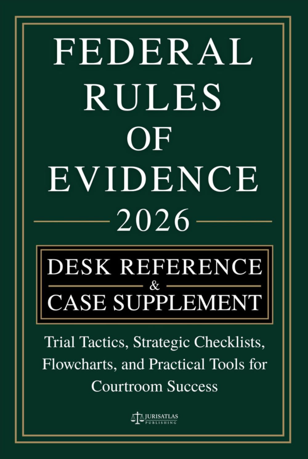 RULES OF EVIDENCE [DESK REFERENCE & CASE SUPPLEMENT]: Trial Tactics, Strategic Checklists, Flowcharts, and Practical Tools for Courtroom Success