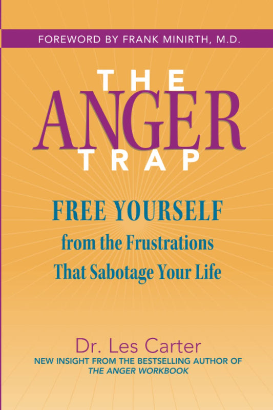 The Anger Trap: Free Yourself from the Frustrations that Sabotage Your Life