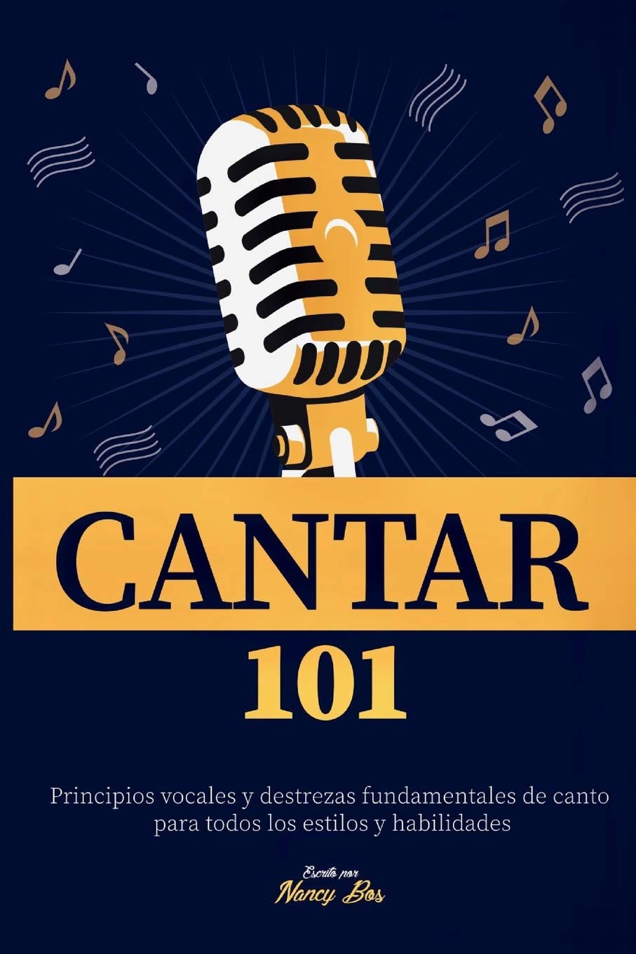 Cantar 101: Principios vocales y destrezas fundamentales de canto para todos los estilos y habilidades (Como Cantar) (Spanish Edition)