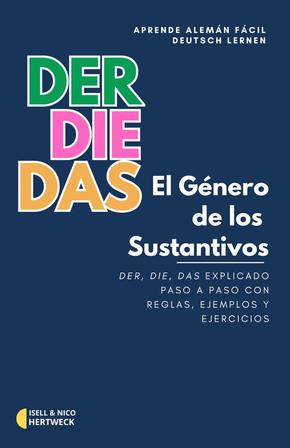 Deutsch lernen - Aprende Alemán con El Género de los Sustantivos: Der, die, das – Explicado paso a paso con reglas, ejemplos, vocabulario y ejercicios (Spanish Edition)