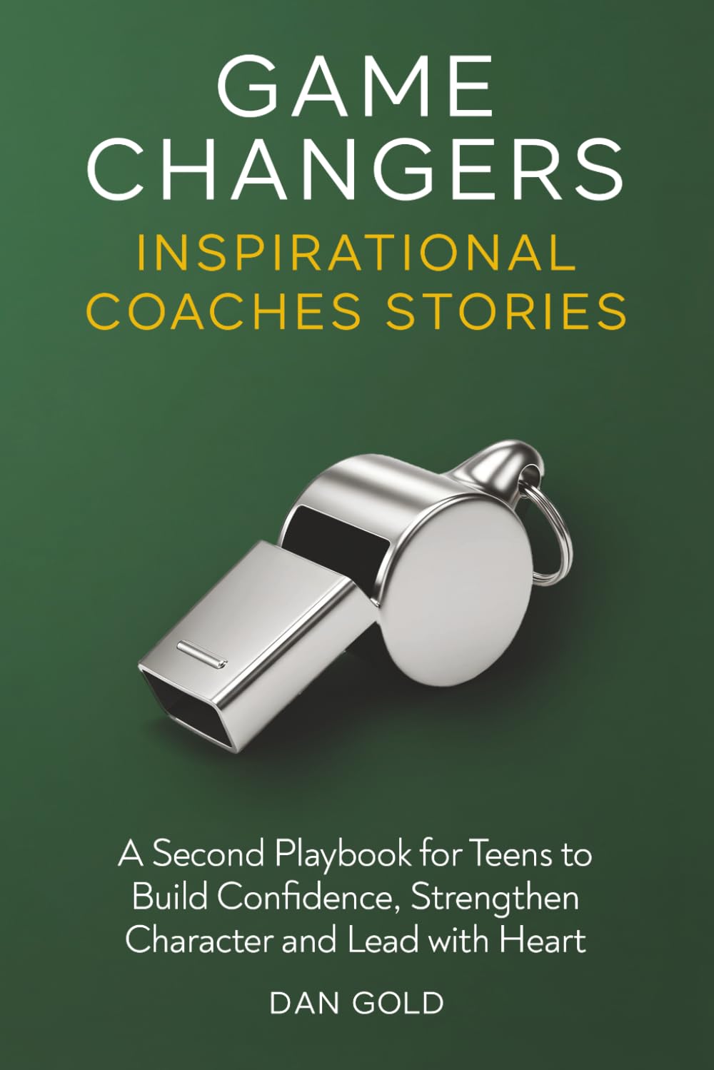 Game Changers 2: Inspirational Coaches Stories: A Second Playbook for Teens to Build Confidence, Strengthen Character and Lead with Heart